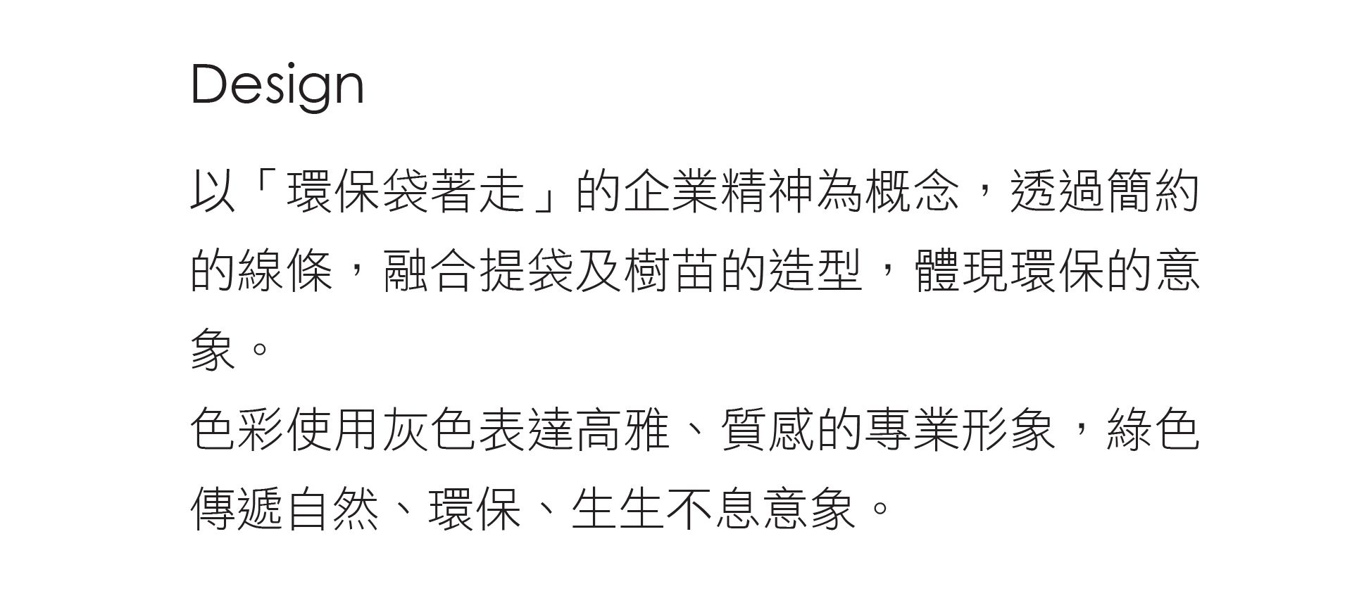 泓宽以环保袋着走的企业精神为概念，透过简约的线条，融合提袋及树苗的造型，体现环保的意象。色彩使用灰色表达高雅、质感的专业形象，绿色传递自然、环保、生生不息意象。